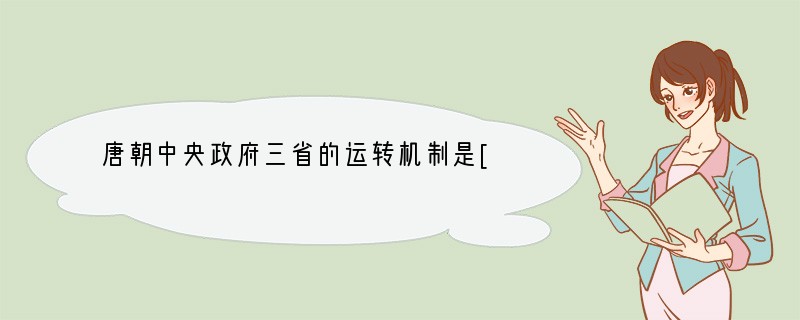 唐朝中央政府三省的运转机制是[ ]A、尚书－中书－门下 B、中书－门下－尚书 C、尚